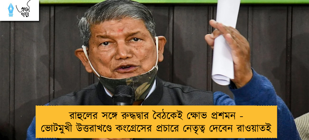 রাহুলের সঙ্গে রুদ্ধদ্বার বৈঠকেই ক্ষোভ প্রশমন - ভোটমুখী উত্তরাখণ্ডে কংগ্রেসের প্রচারে নেতৃত্ব দেবেন রাওয়াতই