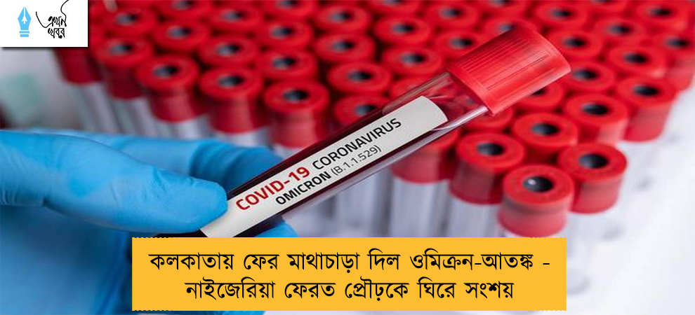 কলকাতায় ফের মাথাচাড়া দিল ওমিক্রন-আতঙ্ক - নাইজেরিয়া ফেরত প্রৌঢ়কে ঘিরে সংশয়