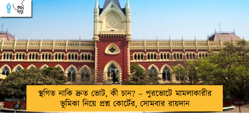 স্থগিত নাকি দ্রুত ভোট, কী চান? – পুরভোটে মামলাকারীর ভূমিকা নিয়ে প্রশ্ন কোর্টের, সোমবার রায়দান