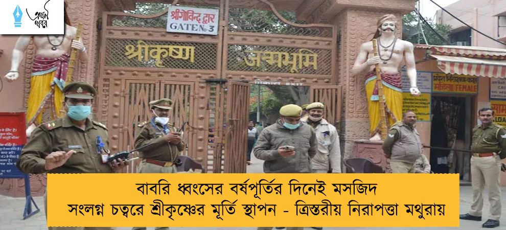 বাবরি ধ্বংসের বর্ষপূর্তির দিনেই মসজিদ সংলগ্ন চত্বরে শ্রীকৃষ্ণের মূর্তি স্থাপন - ত্রিস্তরীয় নিরাপত্তা মথুরায়