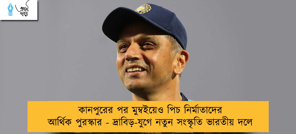 কানপুরের পর মুম্বইয়েও পিচ নির্মাতাদের আর্থিক পুরস্কার - দ্রাবিড়-যুগে নতুন সংস্কৃতি ভারতীয় দলে