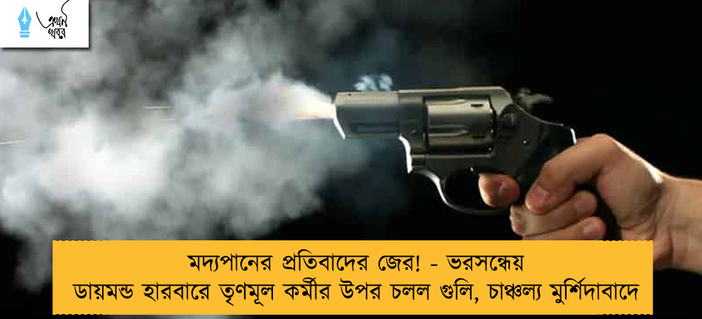 মদ্যপানের প্রতিবাদের জের! - ভরসন্ধেয় ডায়মন্ড হারবারে তৃণমূল কর্মীর উপর চলল গুলি, চাঞ্চল্য মুর্শিদাবাদে