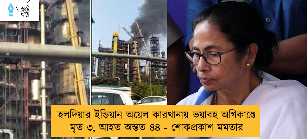 হলদিয়ার ইন্ডিয়ান অয়েল কারখানায় ভয়াবহ অগিকাণ্ডে মৃত ৩, আহত অন্তত ৪৪ - শোকপ্রকাশ মমতার