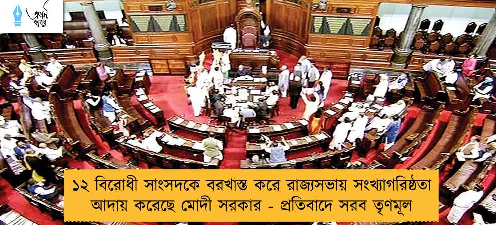 ১২ বিরোধী সাংসদকে বরখাস্ত করে রাজ্যসভায় সংখ্যাগরিষ্ঠতা আদায় করেছে মোদী সরকার - প্রতিবাদে সরব তৃণমূল