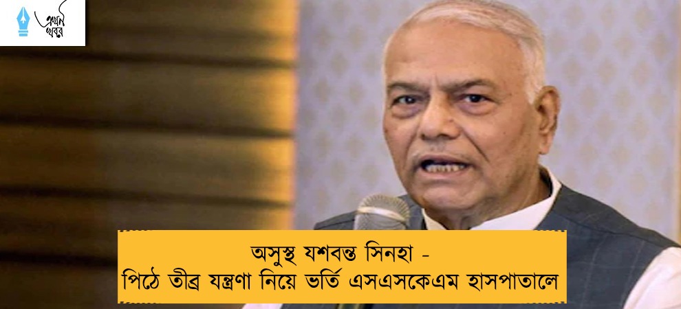 অসুস্থ যশবন্ত সিনহা - পিঠে তীব্র যন্ত্রণা নিয়ে ভর্তি এসএসকেএম হাসপাতালে