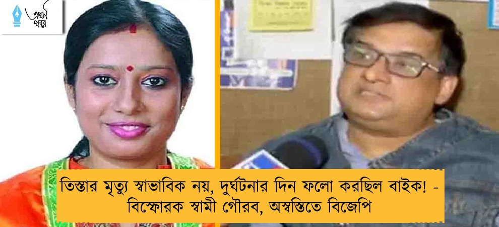 তিস্তার মৃত্যু স্বাভাবিক নয়, দুর্ঘটনার দিন ফলো করছিল বাইক! - বিস্ফোরক স্বামী গৌরব, অস্বস্তিতে বিজেপি