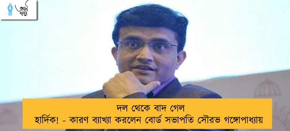 দল থেকে বাদ গেল হার্দিক! - কারণ ব্যাখ্যা করলেন বোর্ড সভাপতি সৌরভ গঙ্গোপাধ্যায়