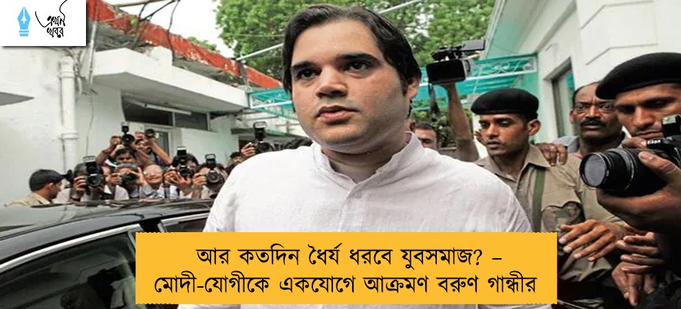 আর কতদিন ধৈর্য ধরবে যুবসমাজ? – মোদী-যোগীকে একযোগে আক্রমণ বরুণ গান্ধীর