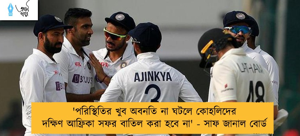 'পরিস্থিতির খুব অবনতি না ঘটলে কোহলিদের দক্ষিণ আফ্রিকা সফর বাতিল করা হবে না' - সাফ জানাল বোর্ড