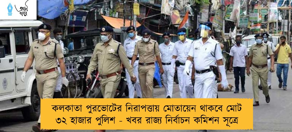 কলকাতা পুরভোটের নিরাপত্তায় মোতায়েন থাকবে মোট ৩২ হাজার পুলিশ - খবর রাজ্য নির্বাচন কমিশন সূত্রে