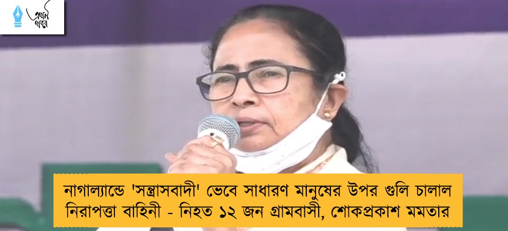 নাগাল্যান্ডে 'সন্ত্রাসবাদী' ভেবে সাধারণ মানুষের উপর গুলি চালাল নিরাপত্তা বাহিনী - নিহত ১২ জন গ্রামবাসী, শোকপ্রকাশ মমতার
