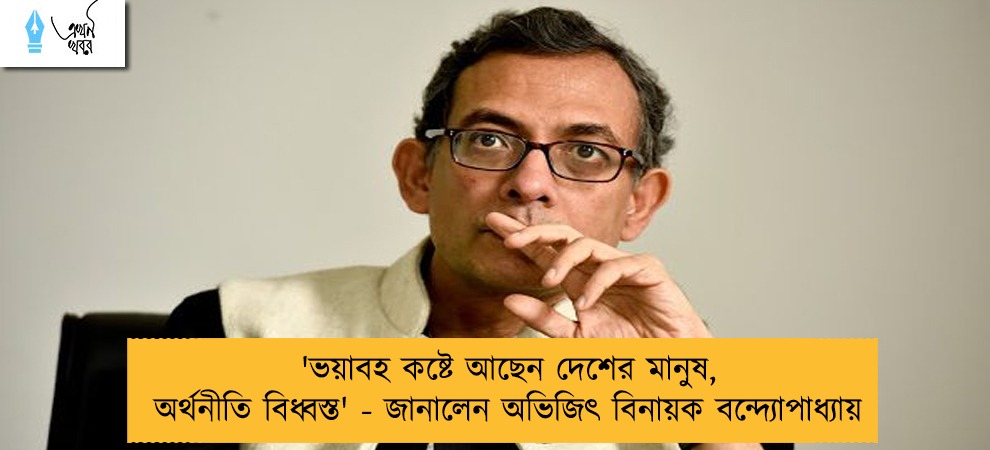 'ভয়াবহ কষ্টে আছেন দেশের মানুষ, অর্থনীতি বিধ্বস্ত' - জানালেন অভিজিৎ বিনায়ক বন্দ্যোপাধ্যায়