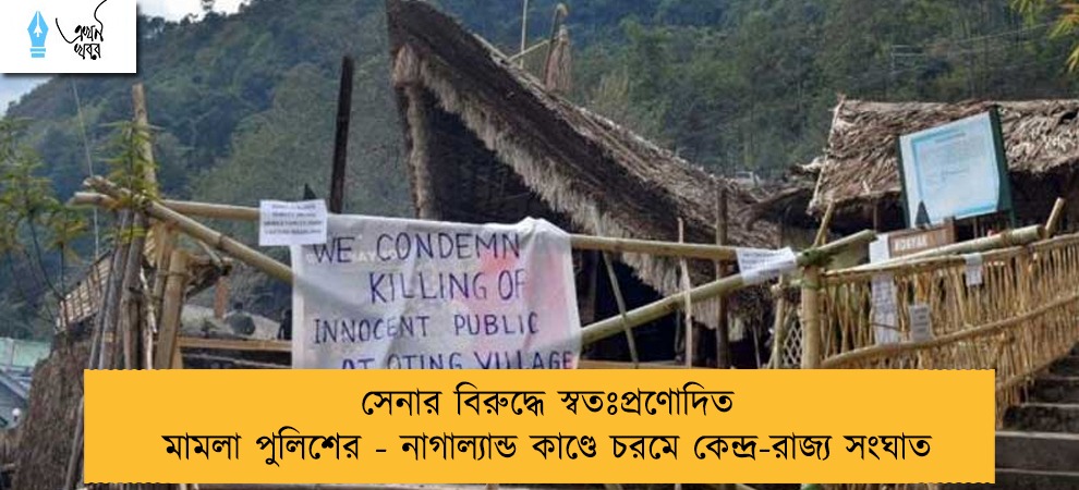 সেনার বিরুদ্ধে স্বতঃপ্রণোদিত মামলা পুলিশের - নাগাল্যান্ড কাণ্ডে চরমে কেন্দ্র-রাজ্য সংঘাত