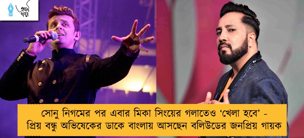 সোনু নিগমের পর এবার মিকা সিংয়ের গলাতেও ‘খেলা হবে’ - প্রিয় বন্ধু অভিষেকের ডাকে বাংলায় আসছেন বলিউডের জনপ্রিয় গায়ক