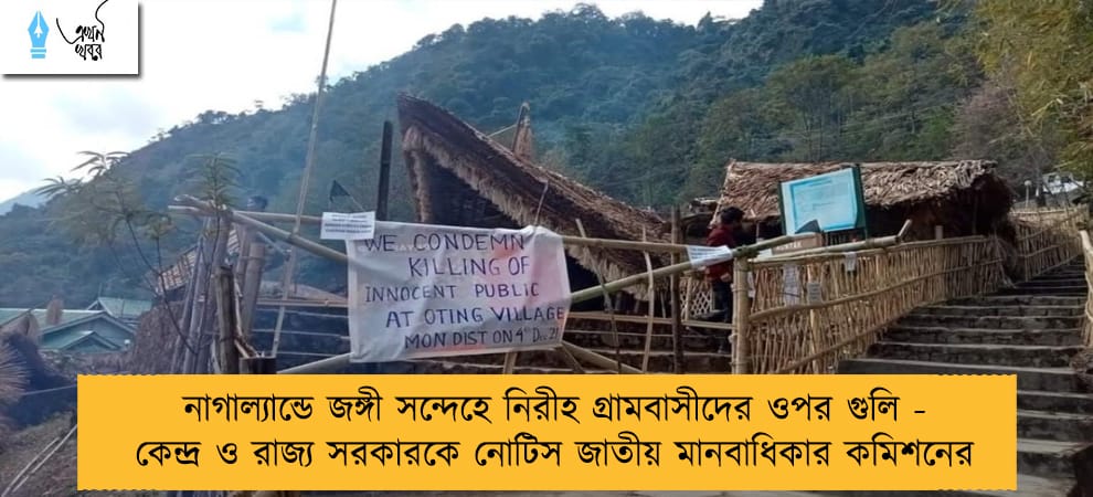 নাগাল্যান্ডে জঙ্গী সন্দেহে নিরীহ গ্রামবাসীদের ওপর গুলি - কেন্দ্র ও রাজ্য সরকারকে নোটিস জাতীয় মানবাধিকার কমিশনের