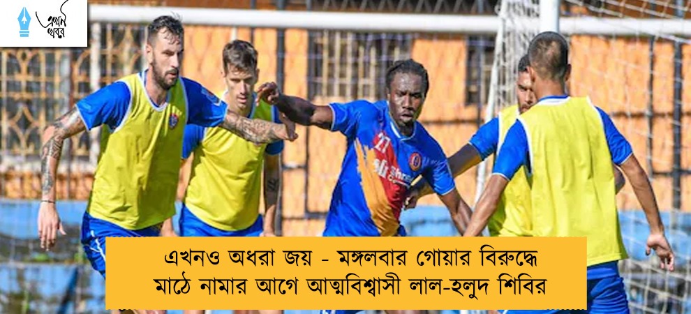 এখনও অধরা জয় - মঙ্গলবার গোয়ার বিরুদ্ধে মাঠে নামার আগে আত্মবিশ্বাসী লাল-হলুদ শিবির