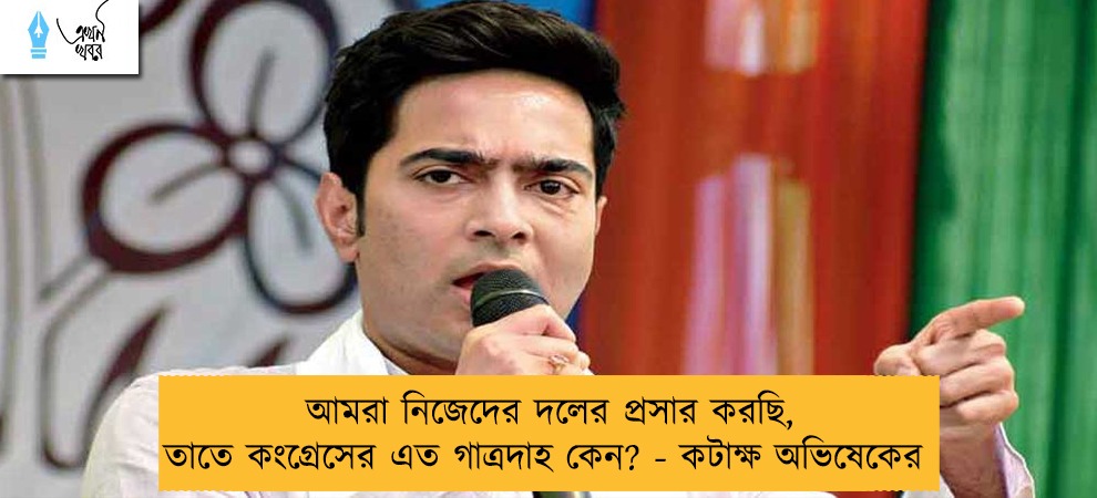 আমরা নিজেদের দলের প্রসার করছি, তাতে কংগ্রেসের এত গাত্রদাহ কেন? - কটাক্ষ অভিষেকের