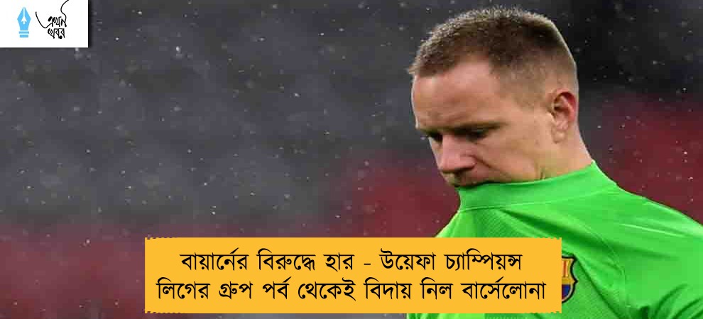 বায়ার্নের বিরুদ্ধে হার - উয়েফা চ্যাম্পিয়ন্স লিগের গ্রুপ পর্ব থেকেই বিদায় নিল বার্সেলোনা