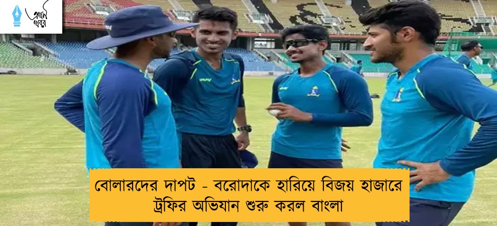 বোলারদের দাপট - বরোদাকে হারিয়ে বিজয় হাজারে ট্রফির অভিযান শুরু করল বাংলা
