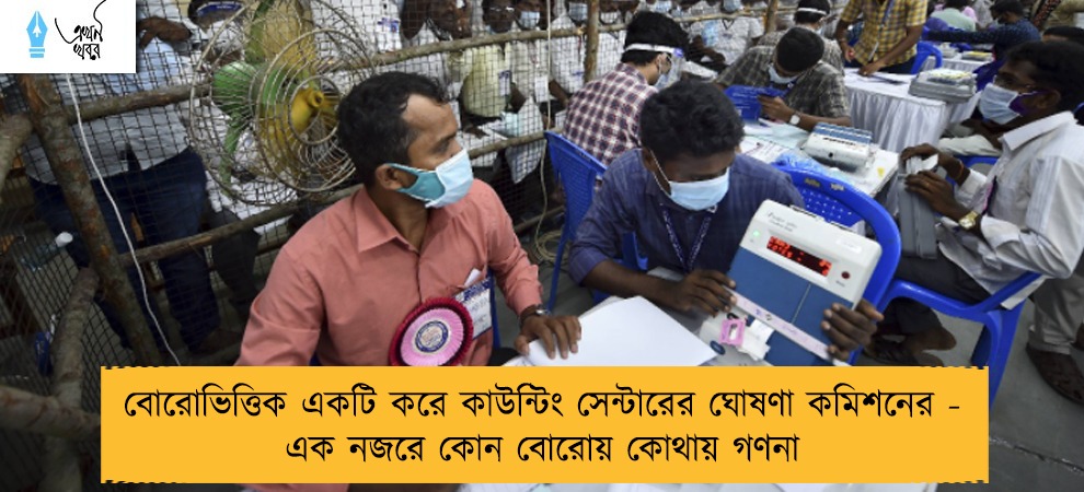 বোরোভিত্তিক একটি করে কাউন্টিং সেন্টারের ঘোষণা কমিশনের - এক নজরে কোন বোরোয় কোথায় গণনা
