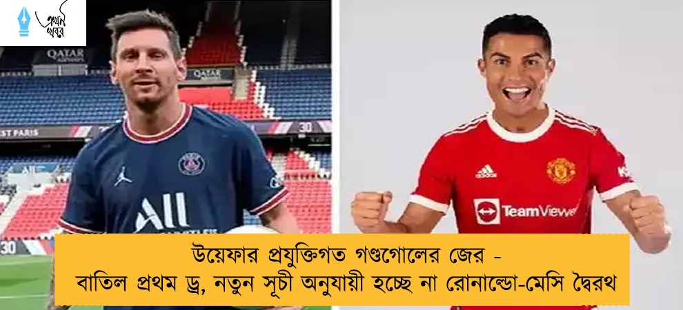 উয়েফার প্রযুক্তিগত গণ্ডগোলের জের - বাতিল প্রথম ড্র, নতুন সূচী অনুযায়ী হচ্ছে না রোনাল্ডো-মেসি দ্বৈরথ