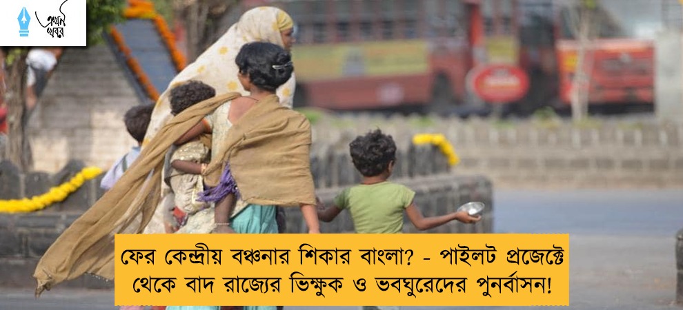 ফের কেন্দ্রীয় বঞ্চনার শিকার বাংলা? - পাইলট প্রজেক্টে থেকে বাদ রাজ্যের ভিক্ষুক ও ভবঘুরেদের পুনর্বাসন!