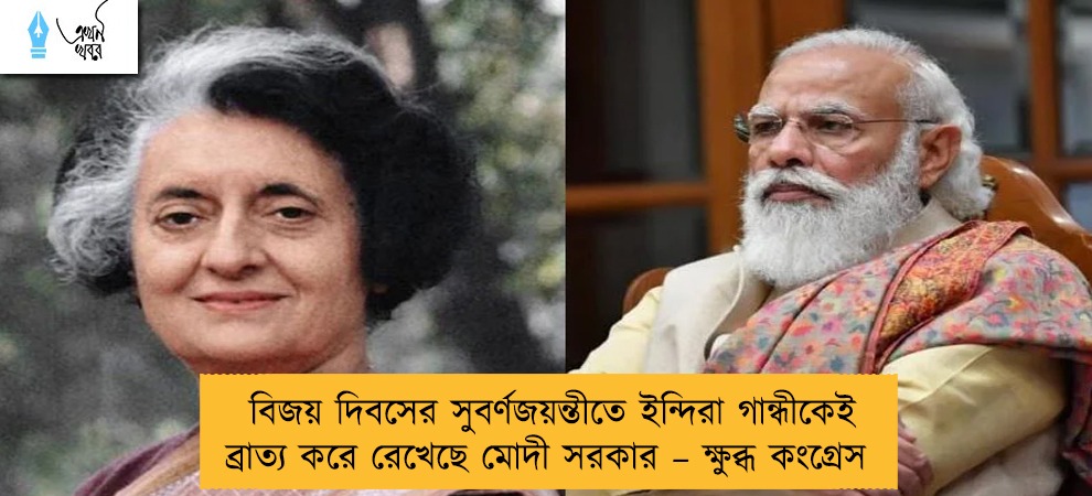 বিজয় দিবসের সুবর্ণজয়ন্তীতে ইন্দিরা গান্ধীকেই ব্রাত্য করে রেখেছে মোদী সরকার – ক্ষুব্ধ কংগ্রেস