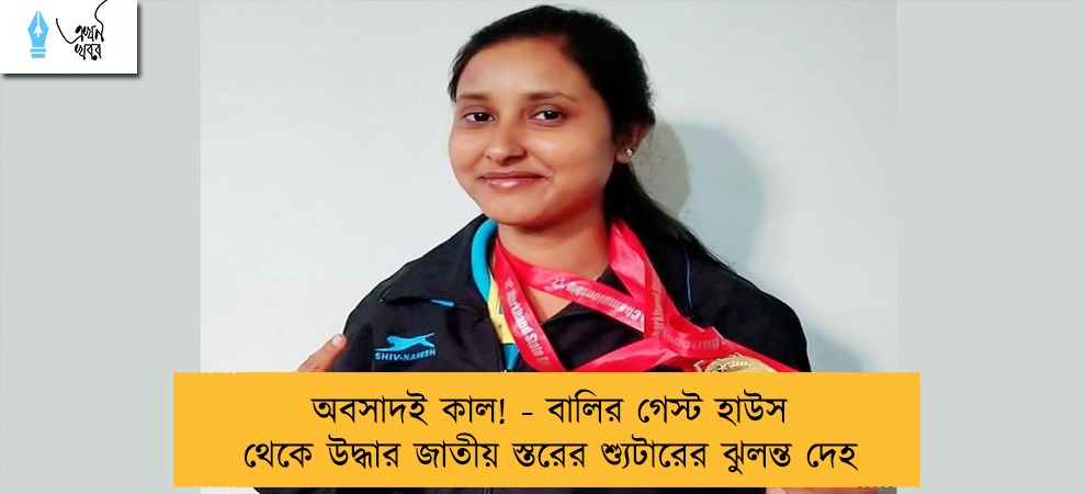 অবসাদই কাল! - বালির গেস্ট হাউস থেকে উদ্ধার জাতীয় স্তরের শ্যুটারের ঝুলন্ত দেহ