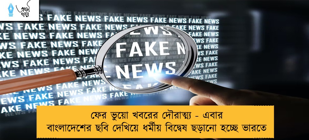 ফের ভুয়ো খবরের দৌরাত্ম্য - এবার বাংলাদেশের ছবি দেখিয়ে ধর্মীয় বিদ্বেষ ছড়ানো হচ্ছে ভারতে