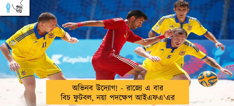 অভিনব উদ্যোগ! - রাজ্যে এ বার বিচ ফুটবল, নয়া পদক্ষেপ আইএফএ'এর