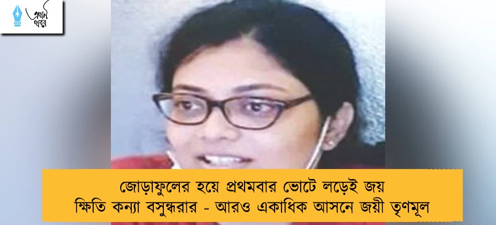 জোড়াফুলের হয়ে প্রথমবার ভোটে লড়েই জয় ক্ষিতি কন্যা বসুন্ধরার - আরও একাধিক আসনে জয়ী তৃণমূল