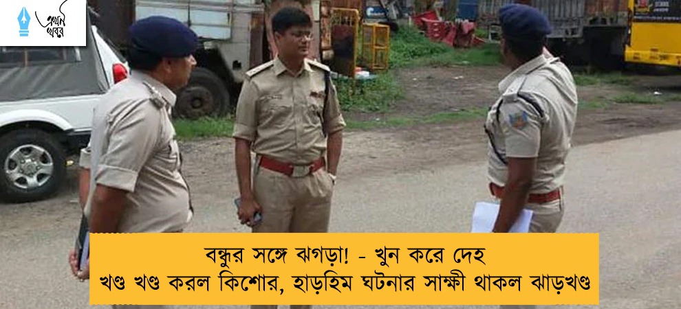 বন্ধুর সঙ্গে ঝগড়া! - খুন করে দেহ খণ্ড খণ্ড করল কিশোর, হাড়হিম ঘটনার সাক্ষী থাকল ঝাড়খণ্ড