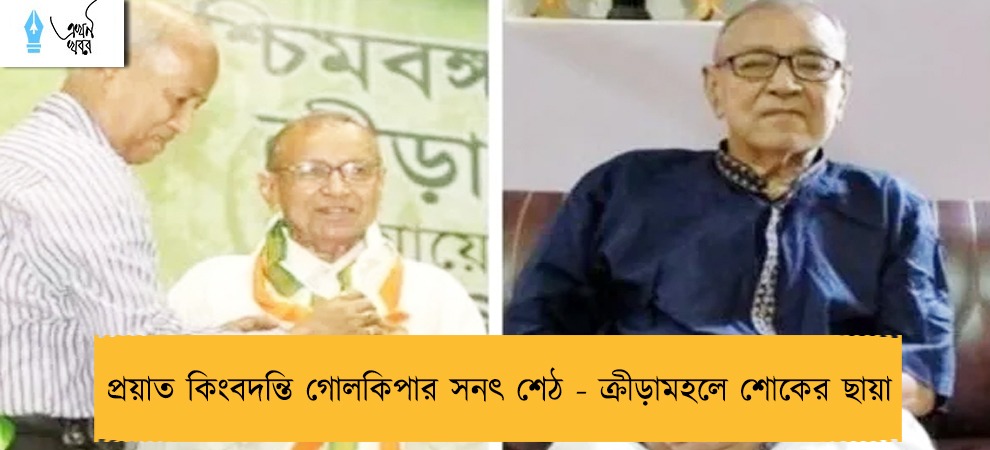 প্রয়াত কিংবদন্তি গোলকিপার সনৎ শেঠ - ক্রীড়ামহলে শোকের ছায়া