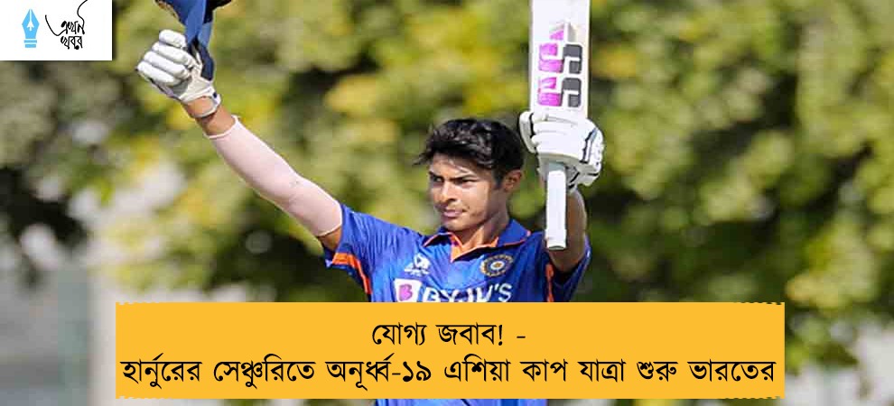 যোগ্য জবাব! - হার্নুরের সেঞ্চুরিতে অনূর্ধ্ব-১৯ এশিয়া কাপ যাত্রা শুরু ভারতের