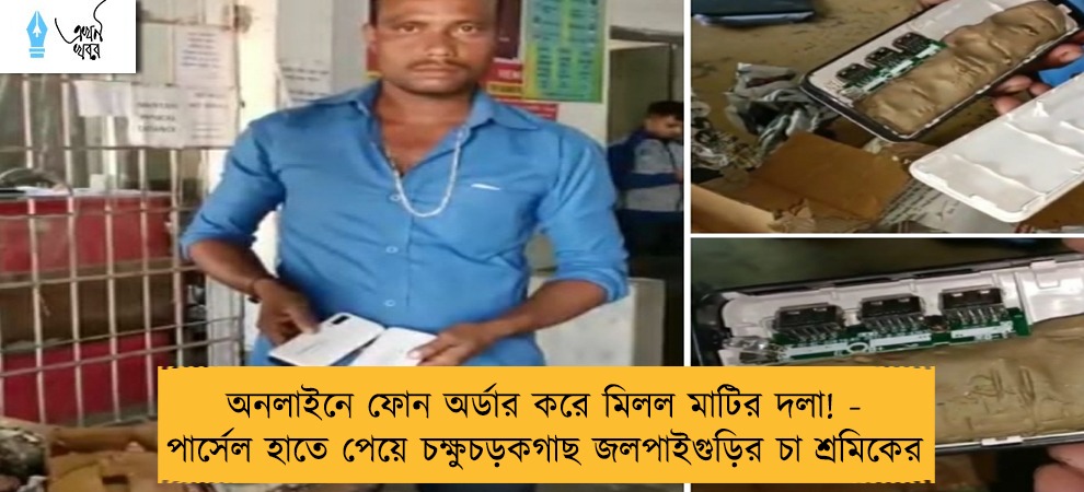 অনলাইনে ফোন অর্ডার করে মিলল মাটির দলা! - পার্সেল হাতে পেয়ে চক্ষুচড়কগাছ জলপাইগুড়ির চা শ্রমিকের