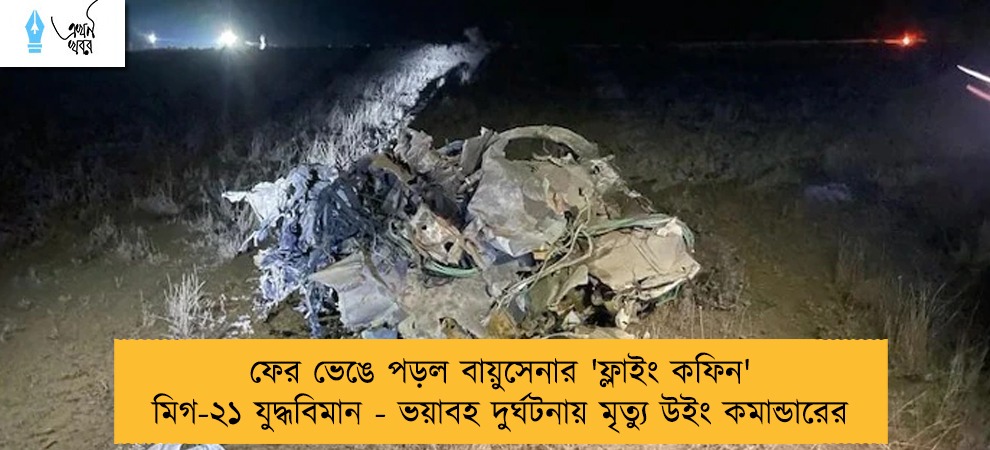 ফের ভেঙে পড়ল বায়ুসেনার 'ফ্লাইং কফিন' মিগ-২১ যুদ্ধবিমান - ভয়াবহ দুর্ঘটনায় মৃত্যু উইং কমান্ডারের