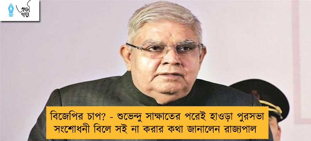 বিজেপির চাপ? - শুভেন্দু সাক্ষাতের পরেই হাওড়া পুরসভা সংশোধনী বিলে সই না করার কথা জানালেন রাজ্যপাল