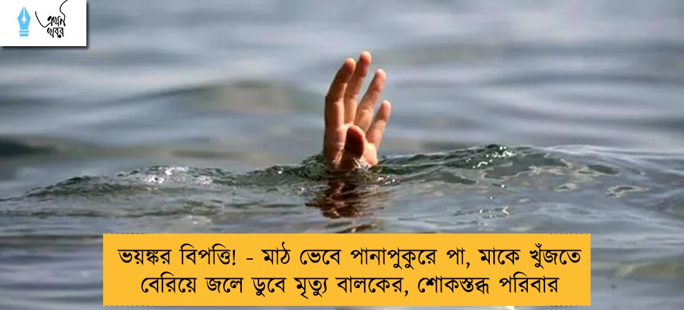 ভয়ঙ্কর বিপত্তি! - মাঠ ভেবে পানাপুকুরে পা, মাকে খুঁজতে বেরিয়ে জলে ডুবে মৃত্যু বালকের, শোকস্তব্ধ পরিবার