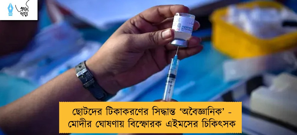 ছোটদের টিকাকরণের সিদ্ধান্ত ‘অবৈজ্ঞানিক’ - মোদীর ঘোষণায় বিস্ফোরক এইমসের চিকিৎসক
