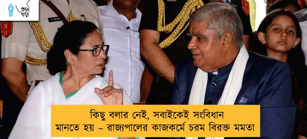 কিছু বলার নেই, সবাইকেই সংবিধান মানতে হয় – রাজ্যপালের কাজকর্মে চরম বিরক্ত মমতা