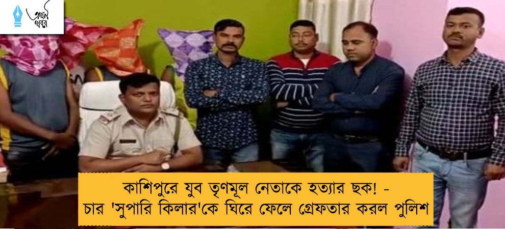 কাশিপুরে যুব তৃণমূল নেতাকে হত্যার ছক! - চার 'সুপারি কিলার'কে ঘিরে ফেলে গ্রেফতার করল পুলিশ