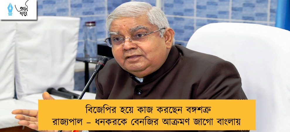 বিজেপির হয়ে কাজ করছেন বঙ্গশত্রু রাজ্যপাল – ধনকরকে বেনজির আক্রমণ জাগো বাংলায়