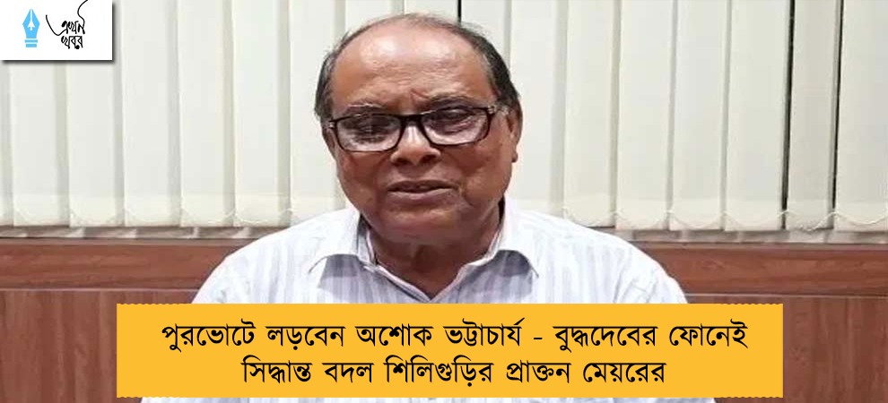 পুরভোটে লড়বেন অশোক ভট্টাচার্য - বুদ্ধদেবের ফোনেই সিদ্ধান্ত বদল শিলিগুড়ির প্রাক্তন মেয়রের
