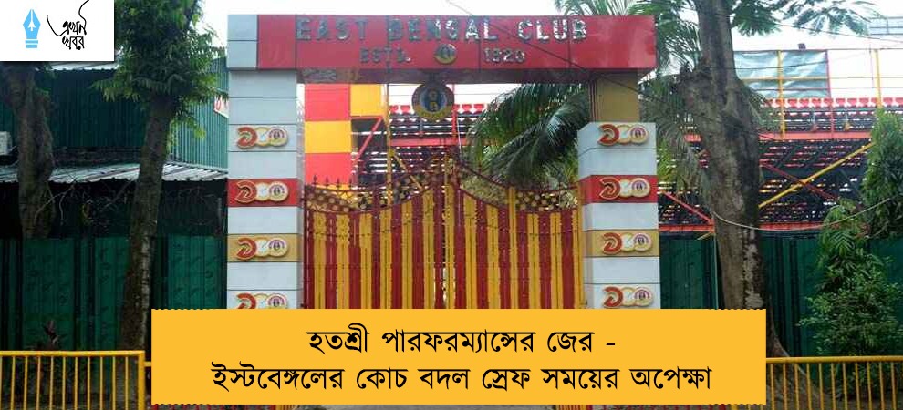 হতশ্রী পারফরম্যান্সের জের - ইস্টবেঙ্গলের কোচ বদল স্রেফ সময়ের অপেক্ষা