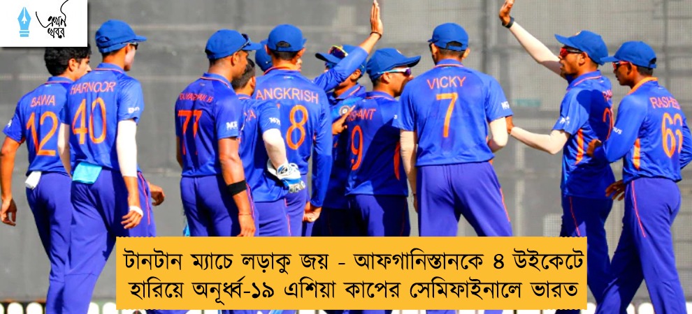 টানটান ম্যাচে লড়াকু জয় - আফগানিস্তানকে ৪ উইকেটে হারিয়ে অনূর্ধ্ব-১৯ এশিয়া কাপের সেমিফাইনালে ভারত