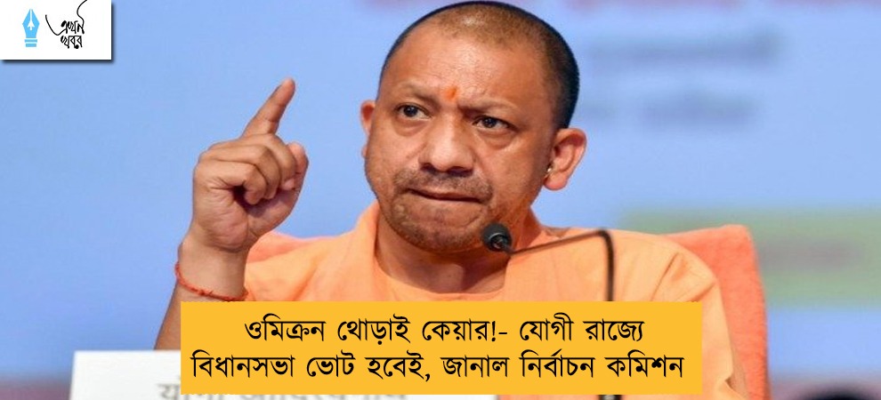 ওমিক্রন থোড়াই কেয়ার!- যোগী রাজ্যে বিধানসভা ভোট হবেই, জানাল নির্বাচন কমিশন