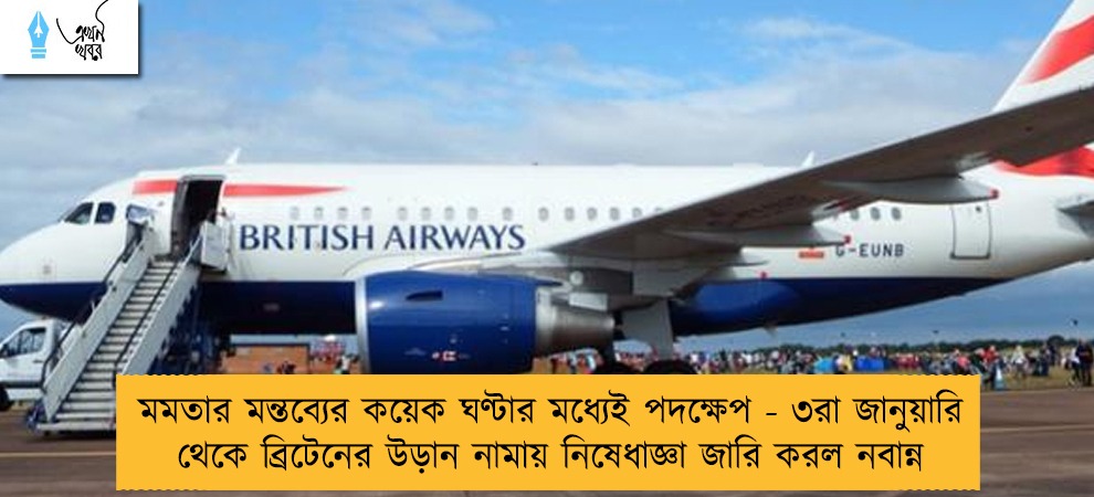মমতার মন্তব্যের কয়েক ঘণ্টার মধ্যেই পদক্ষেপ - ৩রা জানুয়ারি থেকে ব্রিটেনের উড়ান নামায় নিষেধাজ্ঞা জারি করল নবান্ন