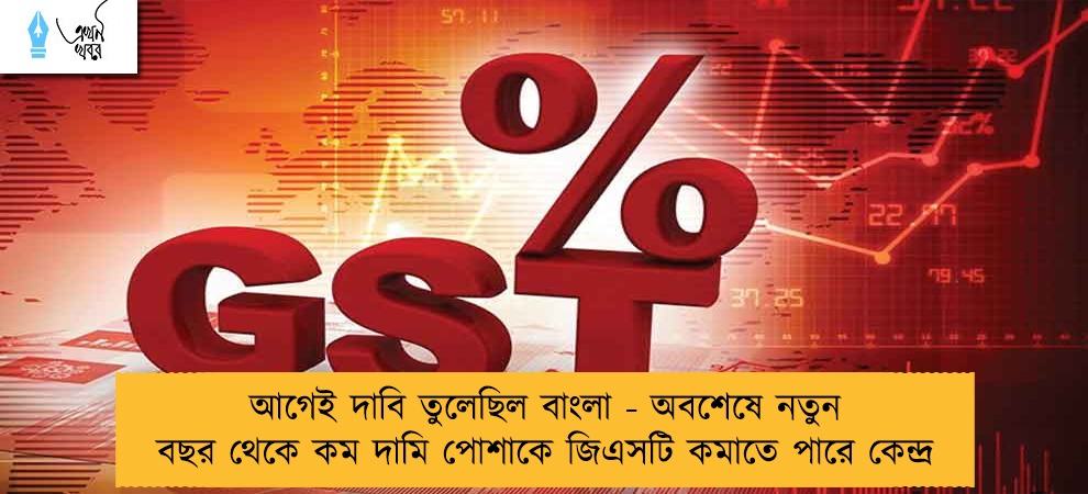আগেই দাবি তুলেছিল বাংলা - অবশেষে নতুন বছর থেকে কম দামি পোশাকে জিএসটি কমাতে পারে কেন্দ্র