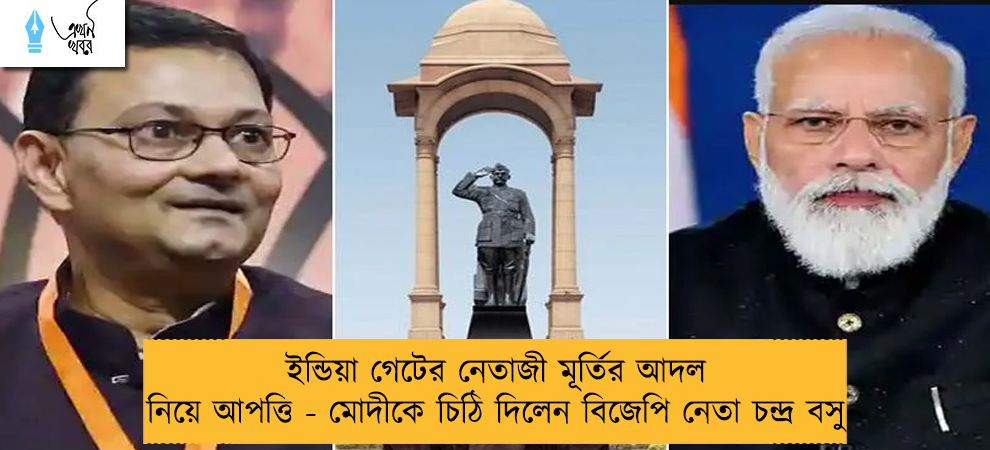 ইন্ডিয়া গেটের নেতাজী মূর্তির আদল নিয়ে আপত্তি - মোদীকে চিঠি দিলেন বিজেপি নেতা চন্দ্র বসু