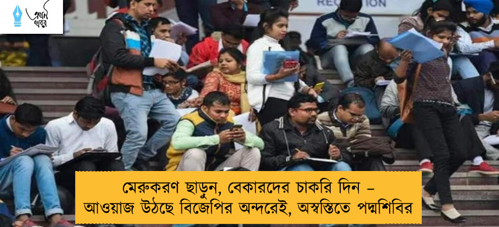মেরুকরণ ছাড়ুন, বেকারদের চাকরি দিন – আওয়াজ উঠছে বিজেপির অন্দরেই, অস্বস্তিতে পদ্মশিবির